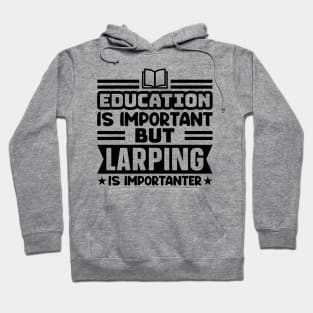 Education is important, but larping is importanter Hoodie